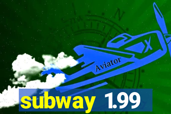 subway 1.99